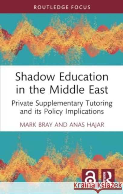 Shadow Education in the Middle East: Private Supplementary Tutoring and Its Policy Implications Mark Bray Anas Hajar 9781032329819 Routledge
