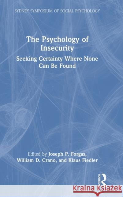 The Psychology of Insecurity: Seeking Certainty Where None Can Be Found Joseph P. Forgas William D. Crano Klaus Fiedler 9781032329864 Routledge