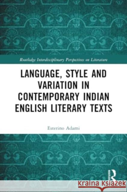 Language, Style and Variation in Contemporary Indian English Literary Texts Esterino Adami 9781032329956 Routledge