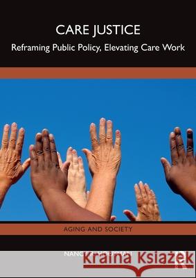 Care Justice: Reframing Public Policy, Elevating Care Work Nancy Hooyman 9781032329987