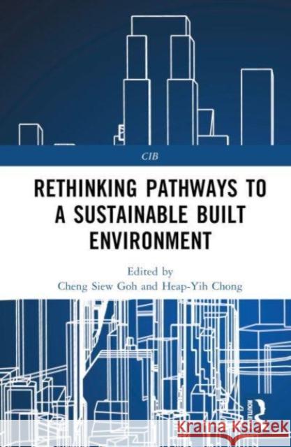 Rethinking Pathways to a Sustainable Built Environment Cheng Siew Goh Heap-Yih Chong 9781032330211 Taylor & Francis Ltd