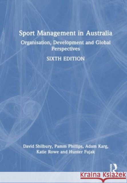 Sport Management in Australia: Organisation, Development and Global Perspectives David Shilbury Pamm Phillips Adam Karg 9781032330266