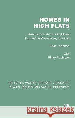 Homes in High Flats: Some of the Human Problems Involved in Multi-Storey Housing Pearl Jephcott Hilary Robinson 9781032330297 Routledge