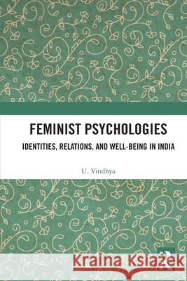 Feminist Psychologies: Identities, Relations, and Well-Being in India Vindhya, U. 9781032330723 Routledge India