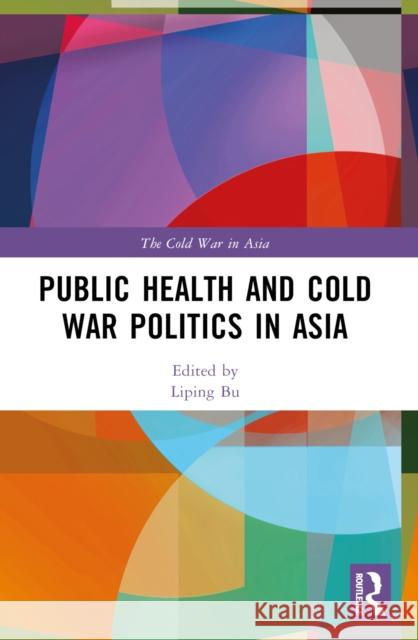 Public Health and Cold War Politics in Asia Liping Bu 9781032330938