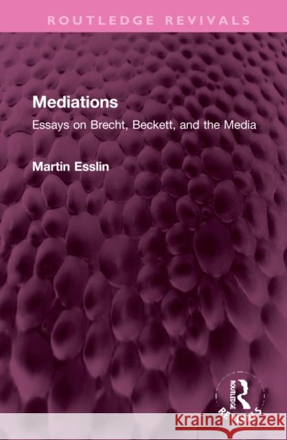 Mediations: Essays on Brecht, Beckett, and the Media Esslin, Martin 9781032331379 Routledge