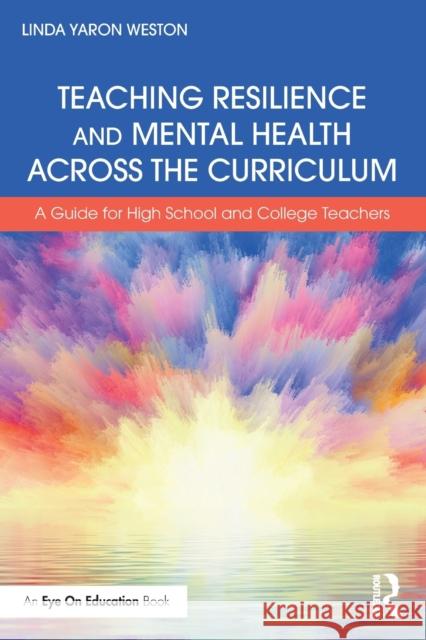 Teaching Resilience and Mental Health Across the Curriculum: A Guide for High School and College Teachers Weston, Linda Yaron 9781032331393