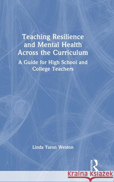 Teaching Resilience and Mental Health Across the Curriculum: A Guide for High School and College Teachers Weston, Linda Yaron 9781032331485