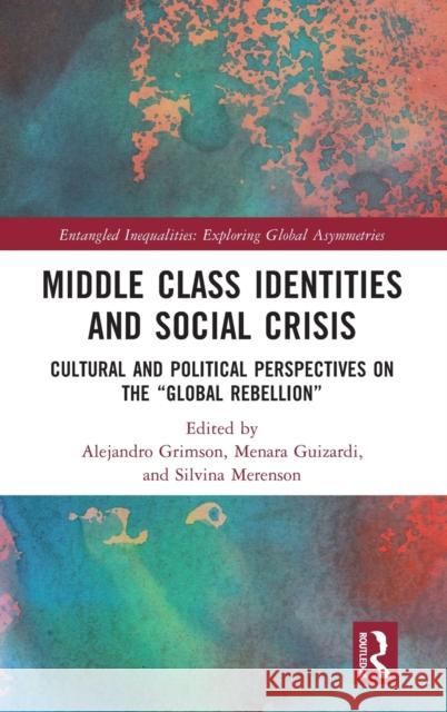 Middle Class Identities and Social Crisis: Cultural and Political Perspectives on the 'Global Rebellion' Grimson, Alejandro 9781032331881