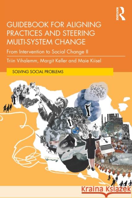 Guidebook for Aligning Practices and Steering Multi-System Change: From Intervention to Social Change II Maie Kiisel 9781032332031