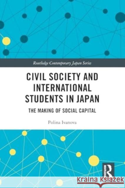 Civil Society and International Students in Japan: The Making of Social Capital Polina Ivanova 9781032332093 Taylor & Francis Ltd