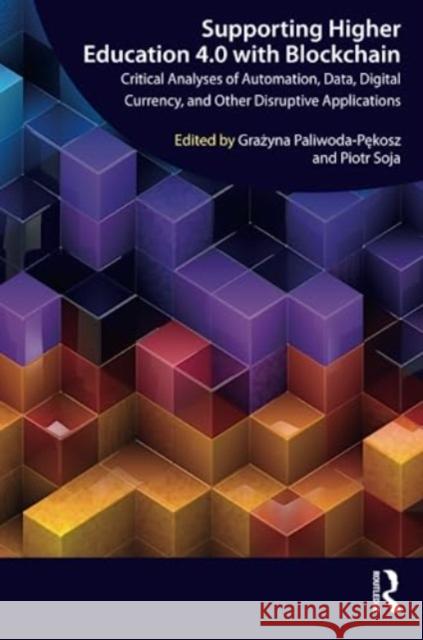 Supporting Higher Education 4.0 with Blockchain: Critical Analyses of Automation, Data, Digital Currency, and Other Disruptive Applications Grażyna Paliwoda-Pekosz Piotr Soja 9781032332123 Taylor & Francis Ltd