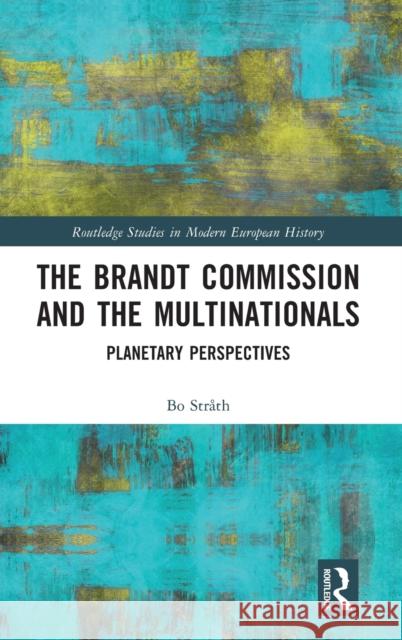 The Brandt Commission and the Multinationals: Planetary Perspectives Stråth, Bo 9781032332338