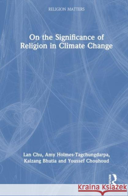 On the Significance of Religion in Climate Change Youssef Chouhoud 9781032332581