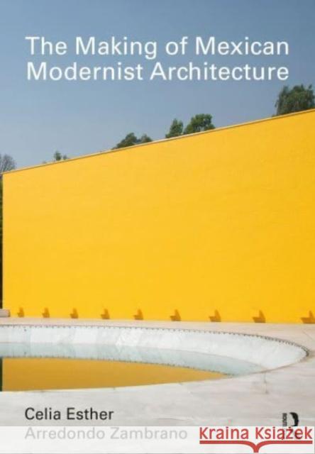The Making of Mexican Modernist Architecture Celia Esther Arredond 9781032332741 Routledge
