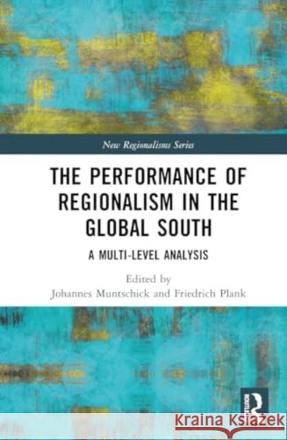 The Performance of Regionalism in the Global South: A Multi-Level Analysis Johannes Muntschick Friedrich Plank 9781032332758 Routledge