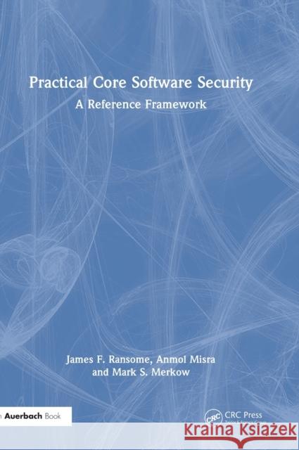 Practical Core Software Security: A Reference Framework James F. Ransome Anmol Misra Mark S. Merkow 9781032333144 Auerbach Publications