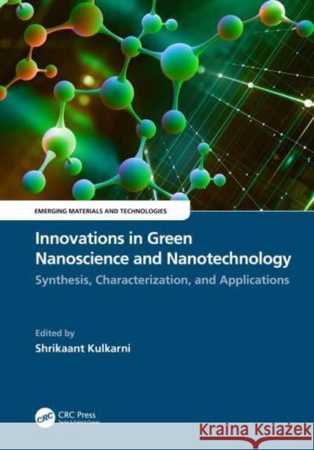 Innovations in Green Nanoscience and Nanotechnology: Synthesis, Characterization, and Applications Kulkarni, Shrikaant 9781032333281