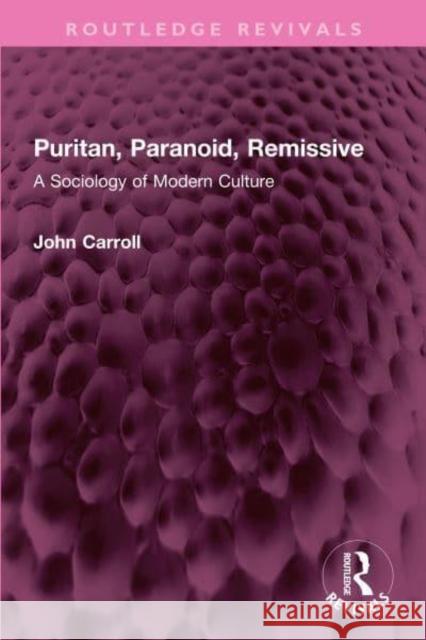 Puritan, Paranoid, Remissive: A Sociology of Modern Culture John Carroll 9781032333663 Routledge