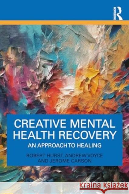 Creative Mental Health Recovery: An Approach to Healing Robert Hurst Andrew Voyce Jerome Carson 9781032333687