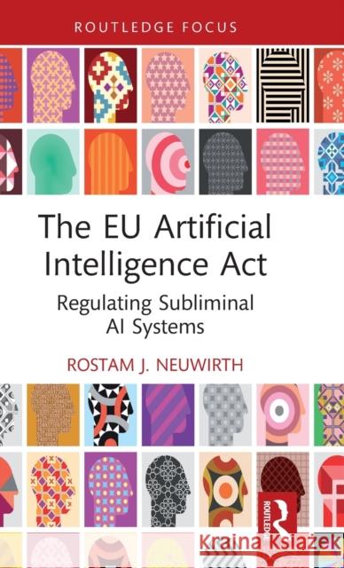 The Eu Artificial Intelligence ACT: Regulating Subliminal AI Systems Rostam J. Neuwirth 9781032333755