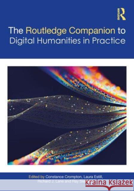 The Companion to Digital Humanities in Practice Constance Crompton Laura Estill Richard J. Lane 9781032333854 Routledge