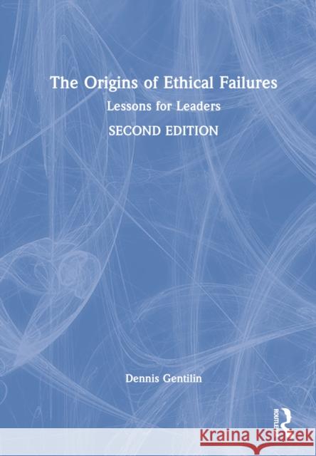 The Origins of Ethical Failures: Lessons for Leaders Gentilin, Dennis 9781032334561 Taylor & Francis Ltd
