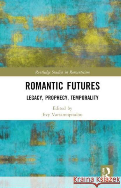 Romantic Futures Evy Varsamopoulou 9781032334660 Taylor & Francis Ltd