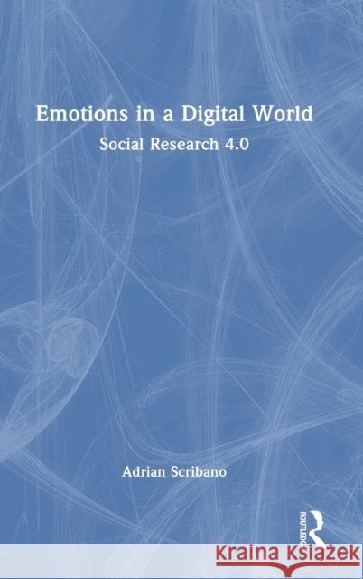 Emotions in a Digital World: Social Research 4.0 Scribano, Adrian 9781032334745 Taylor & Francis Ltd