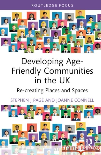 Developing Age-Friendly Communities in the UK: Re-Creating Places and Spaces Page, Stephen J. 9781032334783