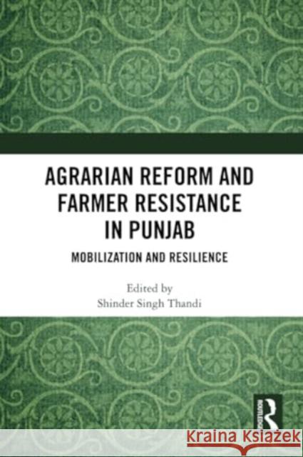 Agrarian Reform and Farmer Resistance in Punjab: Mobilization and Resilience Shinder Singh Thandi 9781032335223 Routledge Chapman & Hall