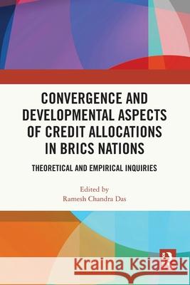 Convergence and Developmental Aspects of Credit Allocations in BRICS Nations: Theoretical and Empirical Inquiries  9781032335254 Routledge India