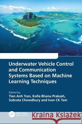 Underwater Vehicle Control and Communication Systems Based on Machine Learning Techniques Tien Anh Tran Kolla Bhanu Prakash Subrata Chowdhury 9781032335353 CRC Press