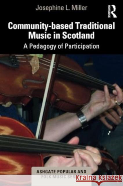 Community-Based Traditional Music in Scotland: A Pedagogy of Participation Josephine L. Miller 9781032335506