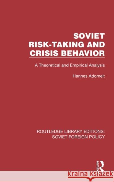 Soviet Risk-Taking and Crisis Behavior: A Theoretical and Empirical Analysis Adomeit, Hannes 9781032335810