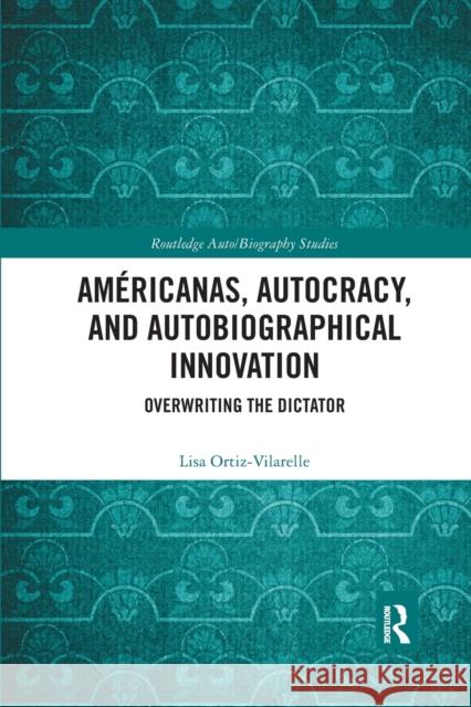 Américanas, Autocracy, and Autobiographical Innovation: Overwriting the Dictator Ortiz-Vilarelle, Lisa 9781032335919 Routledge