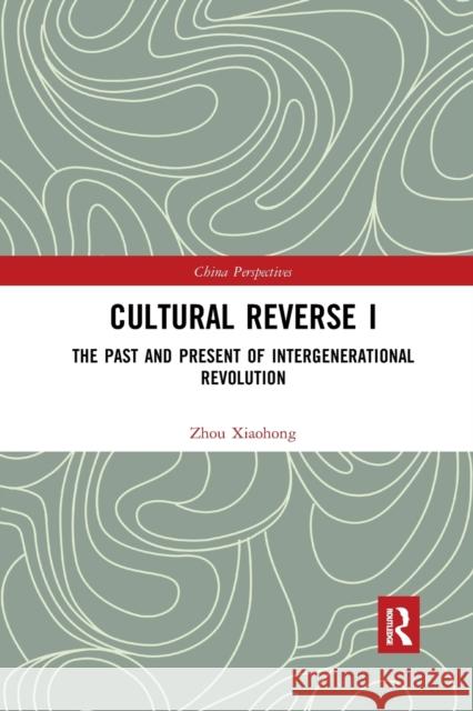 Cultural Reverse I: The Past and Present of Intergenerational Revolution Zhou Xiaohong Xiaolu An 9781032335940