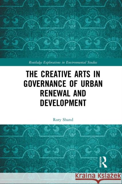 The Creative Arts in Governance of Urban Renewal and Development Rory Shand 9781032335988 Routledge