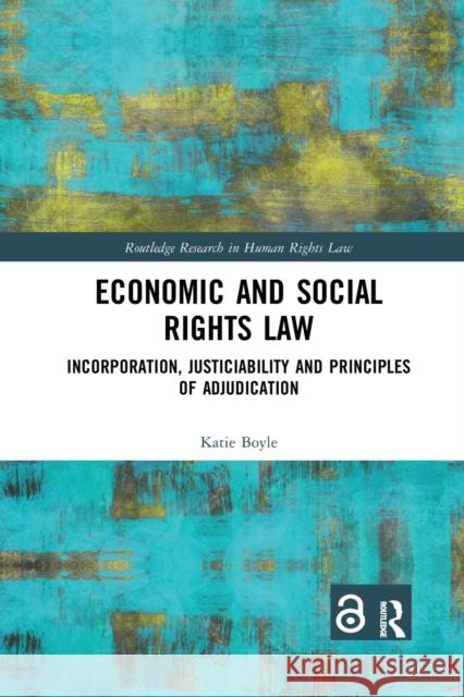 Economic and Social Rights Law: Incorporation, Justiciability and Principles of Adjudication Katie (University of Roehampton, UK) Boyle 9781032336091 Routledge