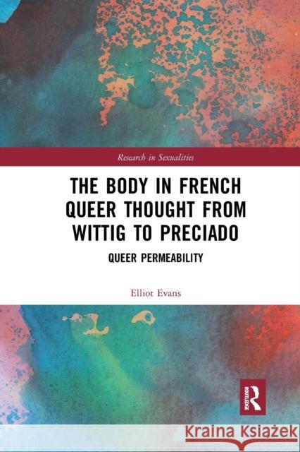 The Body in French Queer Thought from Wittig to Preciado: Queer Permeability Elliot Evans 9781032336121 Routledge