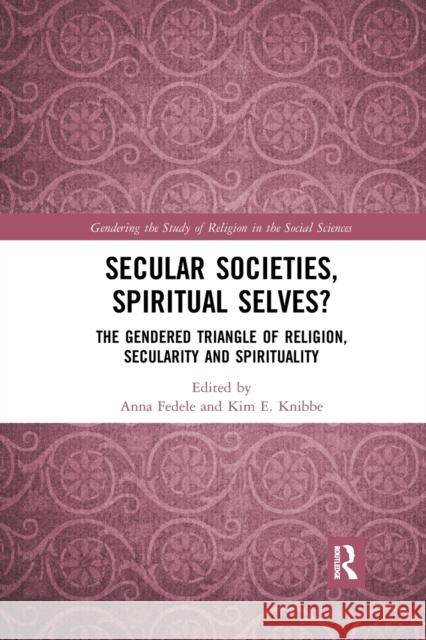 Secular Societies, Spiritual Selves?: The Gendered Triangle of Religion, Secularity and Spirituality Anna Fedele Kim E. Knibbe 9781032336152