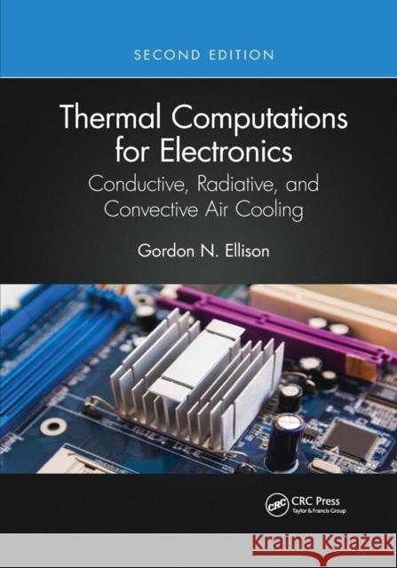 Thermal Computations for Electronics: Conductive, Radiative, and Convective Air Cooling Gordon N. Ellison 9781032336312