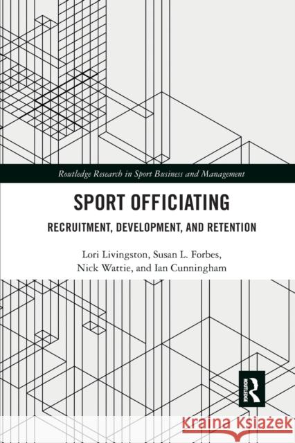 Sport Officiating: Recruitment, Development, and Retention Lori Livingston Susan L. Forbes Nick Wattie 9781032336411 Routledge