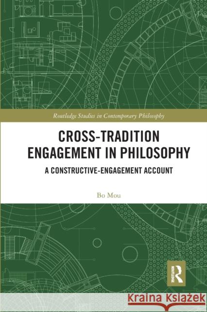 Cross-Tradition Engagement in Philosophy: A Constructive-Engagement Account Bo Mou 9781032336466 Routledge