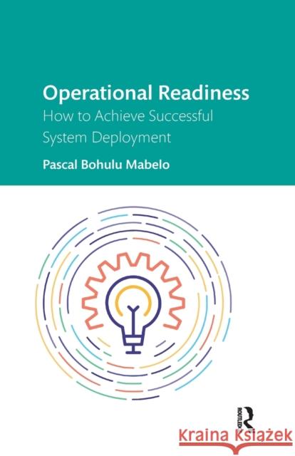 Operational Readiness: How to Achieve Successful System Deployment Pascal Bohulu Mabelo 9781032336480 Routledge