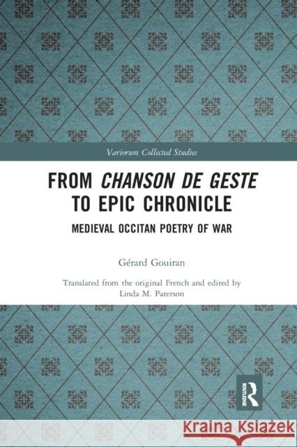 From Chanson de Geste to Epic Chronicle: Medieval Occitan Poetry of War G Gouiran Linda M. Paterson 9781032336589 Routledge