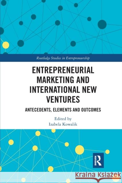 Entrepreneurial Marketing and International New Ventures: Antecedents, Elements and Outcomes Izabela Kowalik 9781032336633 Routledge