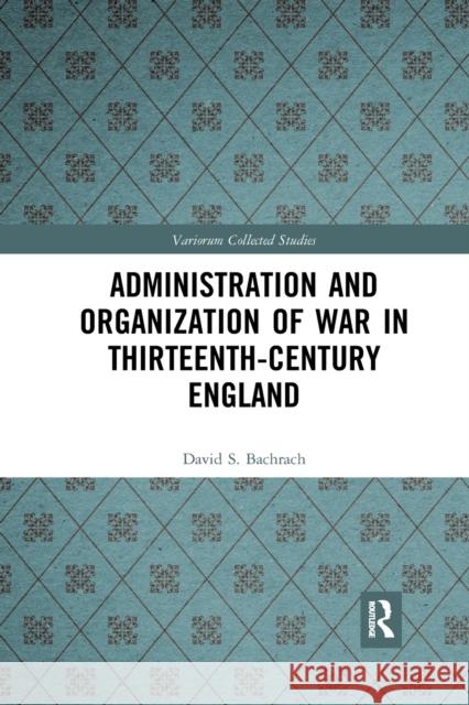 Administration and Organization of War in Thirteenth-Century England David S. Bachrach 9781032336725 Taylor & Francis Ltd