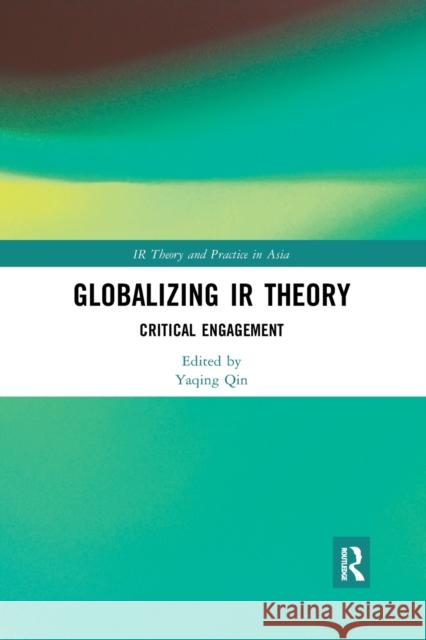 Globalizing IR Theory: Critical Engagement Yaqing Qin 9781032336800 Routledge