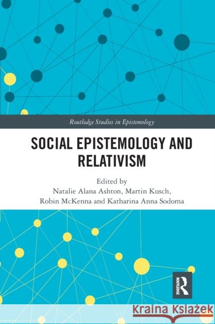 Social Epistemology and Relativism Natalie Alana Ashton Martin Kusch Robin McKenna 9781032336862 Routledge